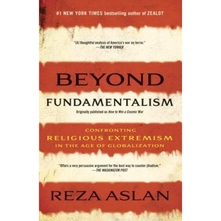 Beyond Fundamentalism: Confronting Religious Extremism in the Age of Globalization, Reza Aslan