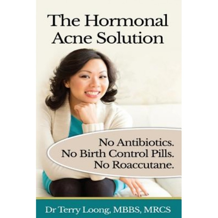 The Hormonal Acne Solution: No Antibiotics. No Birth Control Pills. No Roaccutane., Dr Terry Loong (Author)