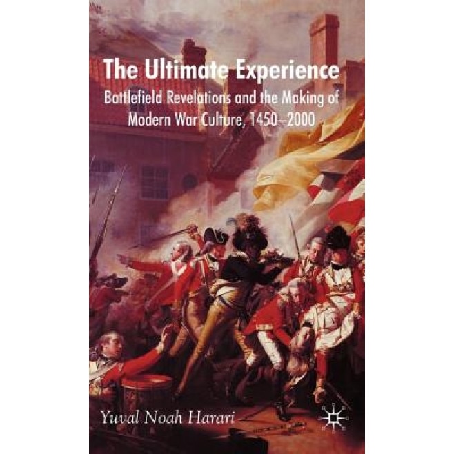 The Ultimate Experience: Battlefield Revelations and the Making of Modern War Culture, 1450-2000, Yuval Noah Harari (Author)