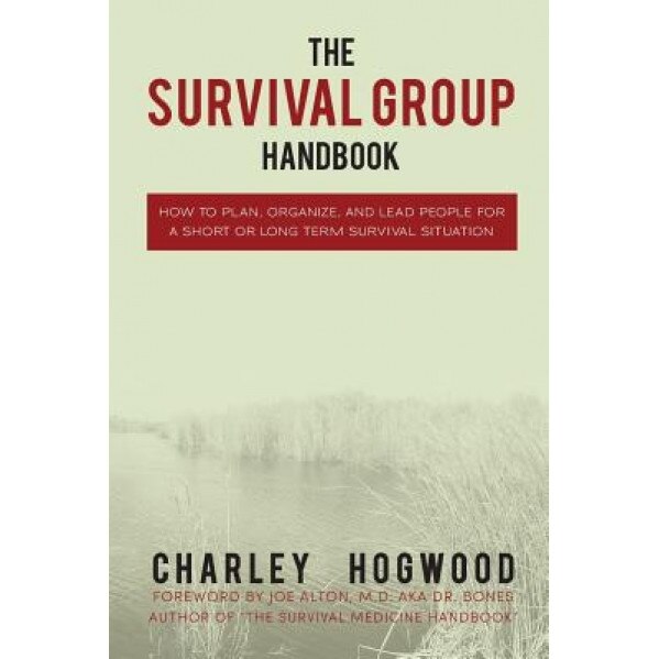 The Survival Group Handbook: How to Plan, Organize and Lead People for a Short or Long Term Survival Situation, Charley Hogwood (Author)