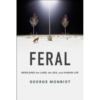 Feral: Rewilding the Land, the Sea, and Human Life, George Monbiot (Author) Feral: Rewilding the Land, the Sea, and Human Life, George Monbiot (Author)