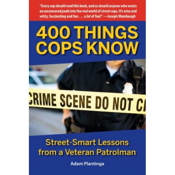 400 Things Cops Know: Street-Smart Lessons from a Veteran Patrolman, Adam Plantinga (Author)