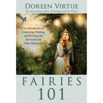Fairies 101: An Introduction to Connecting, Working, and Healing with the Fairies and Other Elementals - Doreen Virtue Fairies 101: An Introduction to Connecting, Working, and Healing with the Fairies and Other Elementals - Doreen Virtue