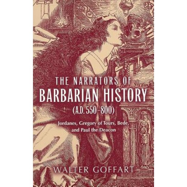 The Narrators of Barbarian History: (A.D. 550-800) Jordanes, Gregory of Tours, Bede, and Paul the Deacon, Walter Goffart (Author)