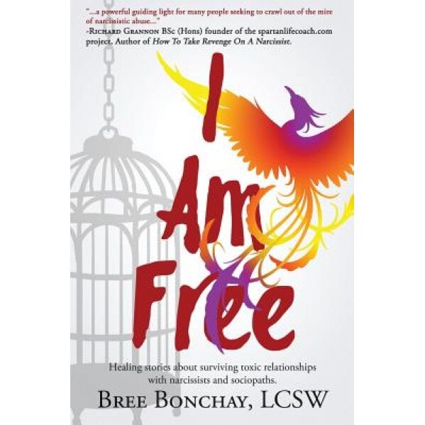 I Am Free: Healing Stories about Surviving Toxic Relationships with Narcissists and Sociopaths, Lcsw Bree Bonchay (Author)