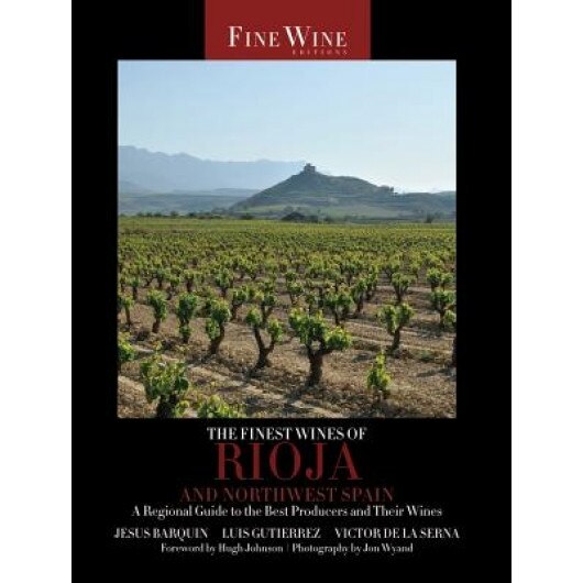The Finest Wines of Rioja and Northwest Spain: A Regional Guide to the Best Producers and Their Wines, Jesus Barquin (Author)