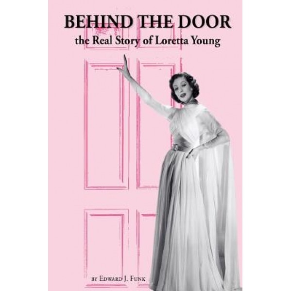 Behind the Door: The Real Story of Loretta Young, MR Edward J. Funk (Author)
