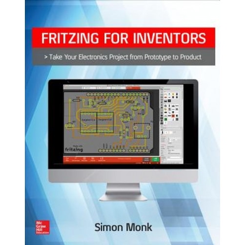 Fritzing for Inventors: Take Your Electronics Project from Prototype to Product, Simon Monk (Author)