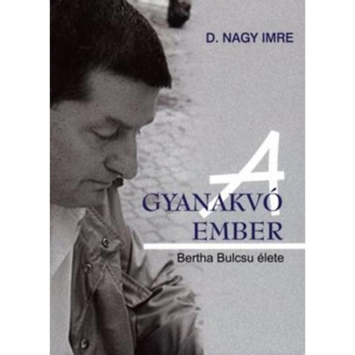 A gyanakvó ember - Bertha Bulcsu élete - D. Nagy Imre