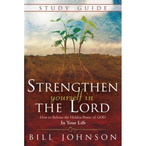 Strengthen Yourself in the Lord Study Guide: How to Release the Hidden Power of God in Your Life, Bill Johnson (Author)