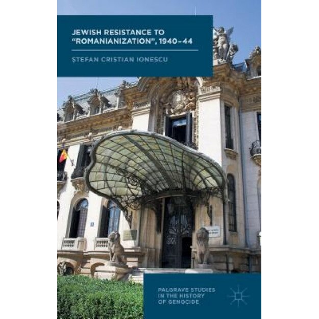 Jewish Resistance to Romanianization', 1940-44, Stefan Cristian Ionescu (Author)