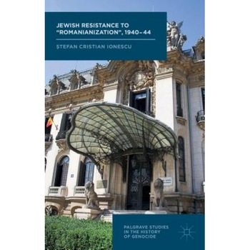 Jewish Resistance to Romanianization', 1940-44, Stefan Cristian Ionescu (Author) Jewish Resistance to Romanianization', 1940-44, Stefan Cristian Ionescu (Author)