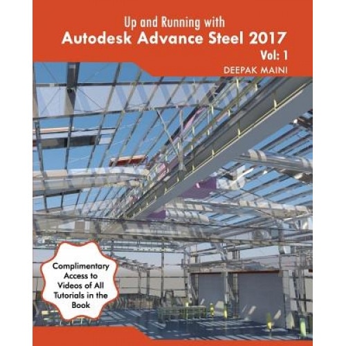 Up and Running with Autodesk Advance Steel 2017: Volume: 1, Deepak Maini (Author)