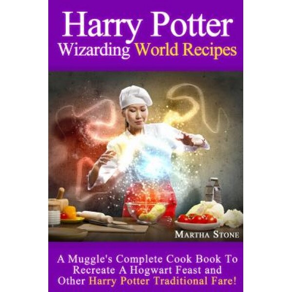 Harry Potter Wizarding World Recipes: A Muggle's Complete Cook Book to Recreate a Hogwart Feast and Other Harry Potter Traditional Fare!, Martha Stone (Author)