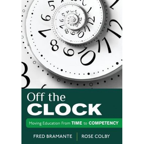 Off the Clock: Moving Education from Time to Competency, Fred Bramante (Author)