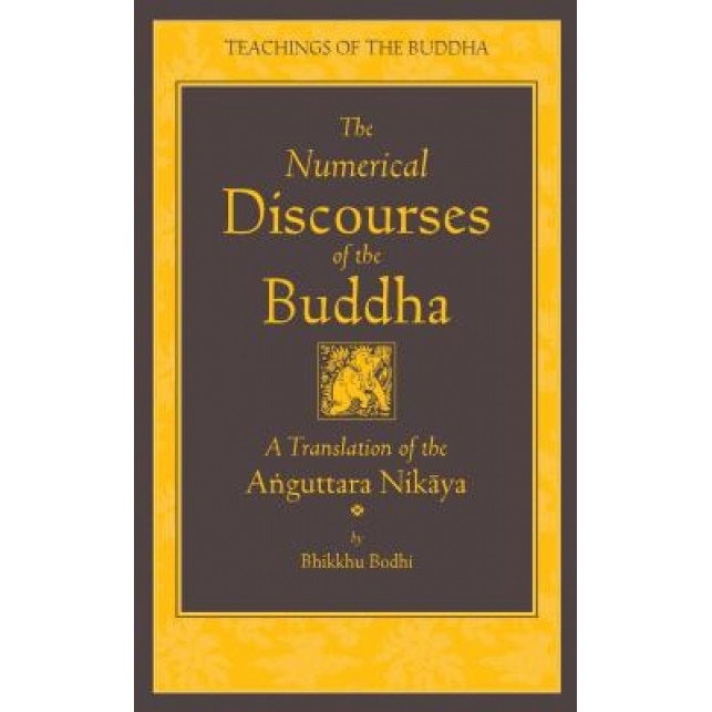 The Numerical Discourses of the Buddha: A Complete Translation of the Anguttara Nikaya, Bhikkhu Bodhi (Translator)
