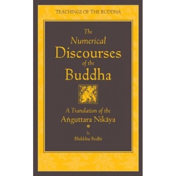The Numerical Discourses of the Buddha: A Complete Translation of the Anguttara Nikaya, Bhikkhu Bodhi (Translator) The Numerical Discourses of the Buddha: A Complete Translation of the Anguttara Nikaya, Bhikkhu Bodhi (Translator)