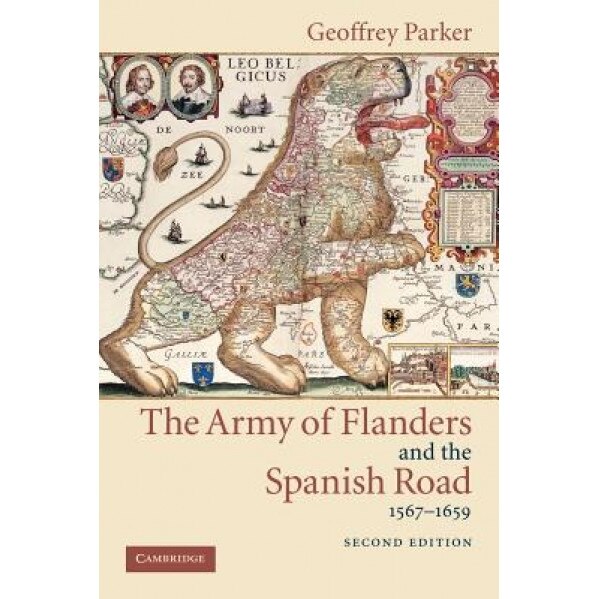 The Army of Flanders and the Spanish Road, 1567 1659: The Logistics of Spanish Victory and Defeat in the Low Countries' Wars, Geoffrey Parker (Author)