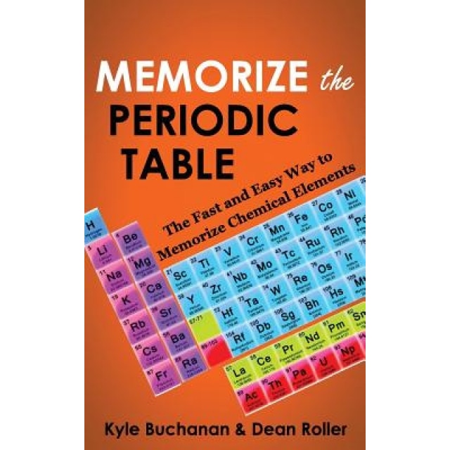 Memorize the Periodic Table: The Fast and Easy Way to Memorize Chemical Elements, Kyle Buchanan (Author)
