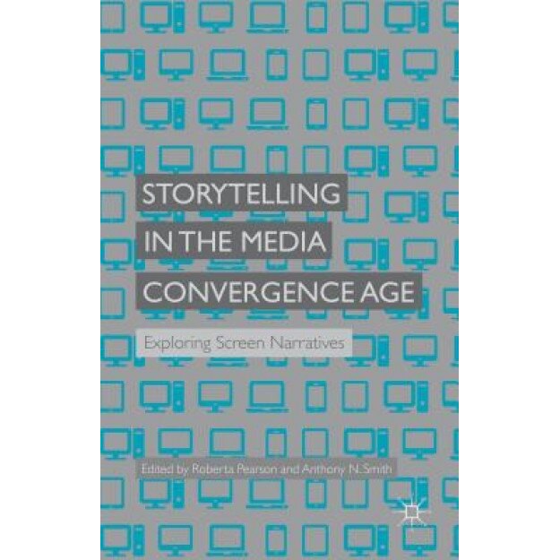Storytelling in the Media Convergence Age: Exploring Screen Narratives, Roberta Pearson (Editor)