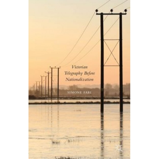 Victorian Telegraphy Before Nationalization, Simone Fari (Author)