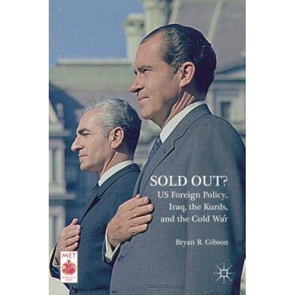 Sold Out? Us Foreign Policy, Iraq, the Kurds, and the Cold War, Bryan R. Gibson (Author)