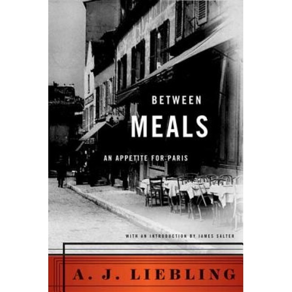 Between Meals: An Appetite for Paris, A. J. Liebling