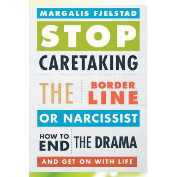 Stop Caretaking the Borderline or Narcissist: How to End the Drama and Get on with Life - Margalis Fjelstad (Author)