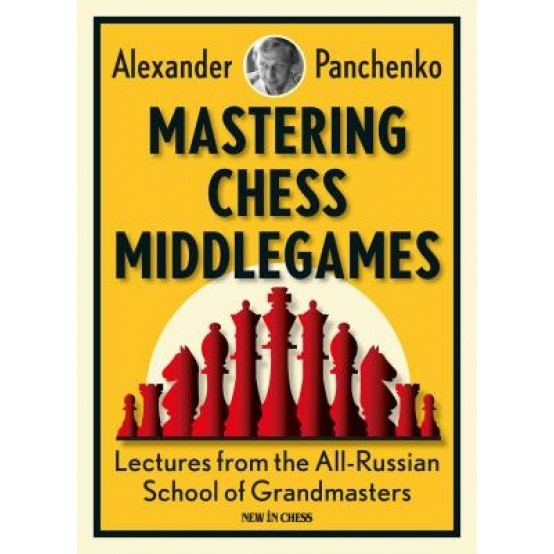 Mastering Chess Middlegames: Lectures from the All-Russian School of Grandmasters, Alexander Panchenko (Author)