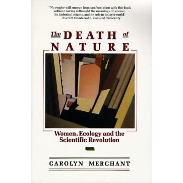 The Death of Nature: Women, Ecology, and the Scientific Revolution, Carolyn Merchant