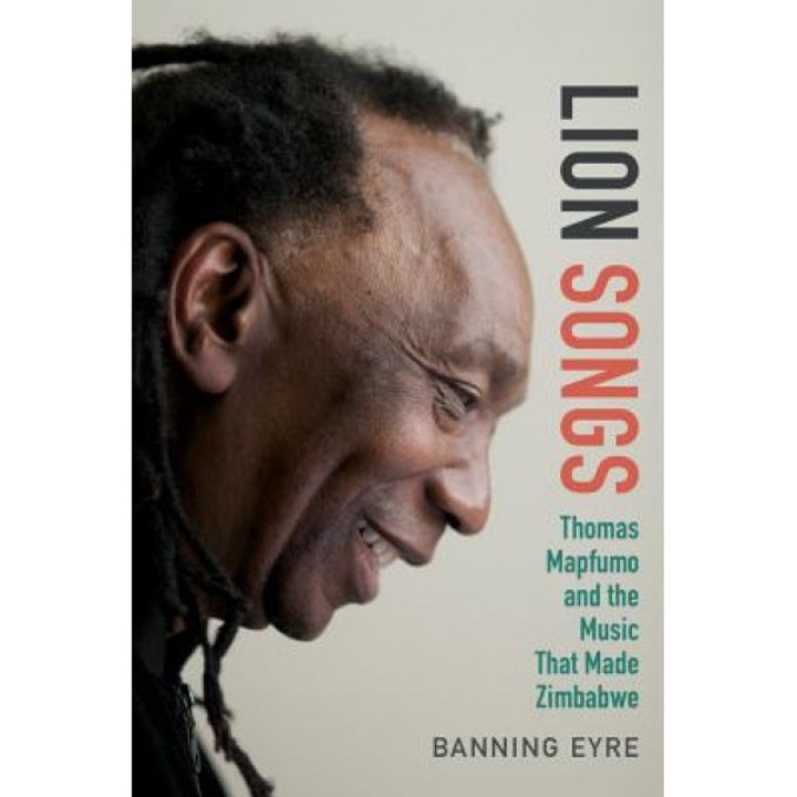 Lion Songs: Thomas Mapfumo and the Music That Made Zimbabwe, Banning Eyre (Author)