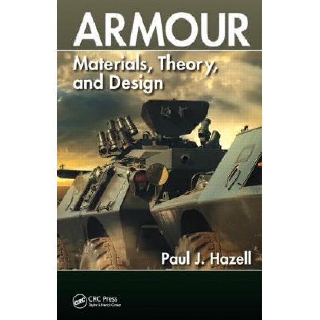 Armour: Materials, Theory, and Design, Paul J. Hazell (Author)