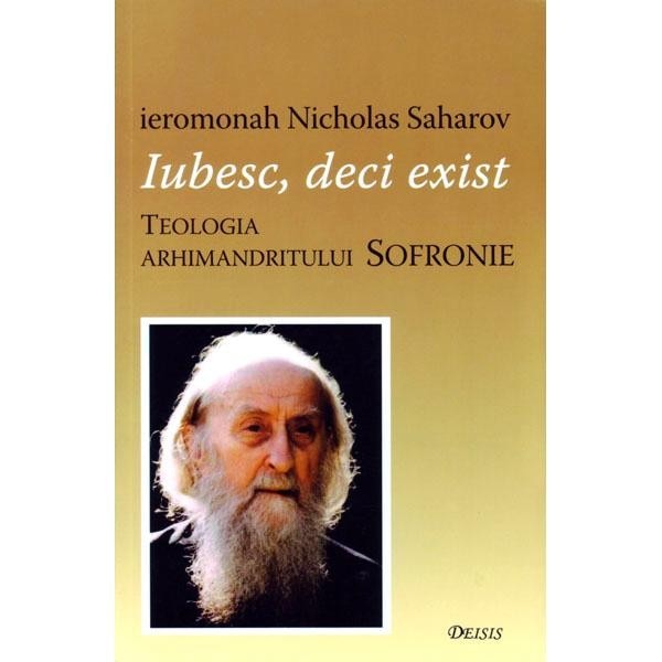 Iubesc, deci exist. Teologia Arhim. Sofronie - Ierom. Saharov