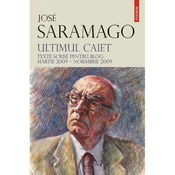 Ultimul caiet. Texte scrise pentru blog: martie 2009-noiembrie 2009 - Jose Saramago Ultimul caiet. Texte scrise pentru blog: martie 2009-noiembrie 2009 - Jose Saramago