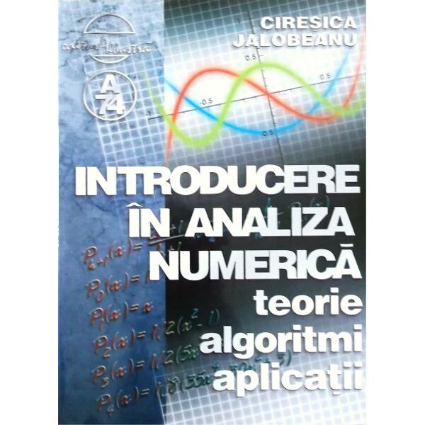Introducere in analiza numerica. Teorie. Algoritmi. Aplicatii - Ciresica Jalobeanu