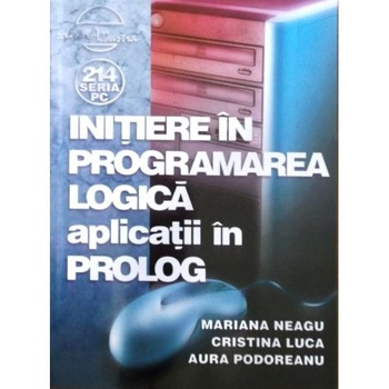 Initiere in programarea logica. Aplicatii in Prolog - Mariana Neagu Initiere in programarea logica. Aplicatii in Prolog - Mariana Neagu
