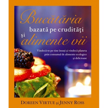 Bucataria bazata pe cruditati si alimente vii - Doreen Virtue Bucataria bazata pe cruditati si alimente vii - Doreen Virtue