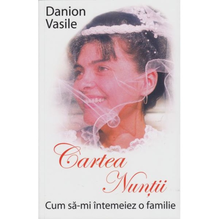 Cartea nuntii - Cum sa-mi intemeiez o familie - Danion Vasile