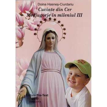 Cuvinte Din Cer Medjugorje In Mileniul Iii - Doina Hasnes - Ciurdariu Cuvinte Din Cer Medjugorje In Mileniul Iii - Doina Hasnes - Ciurdariu