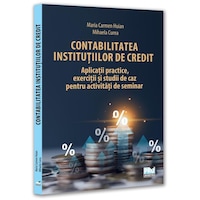 Contabilitatea institutiilor de credit. Aplicatii practice, exercitii si studii de caz pentru activitati de seminar, Maria Carmen Huian