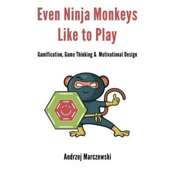 Even Ninja Monkeys Like to Play: Gamification, Game Thinking and Motivational Design - MR Andrzej Christopher Marczewski (Author) Even Ninja Monkeys Like to Play: Gamification, Game Thinking and Motivational Design - MR Andrzej Christopher Marczewski (Author)