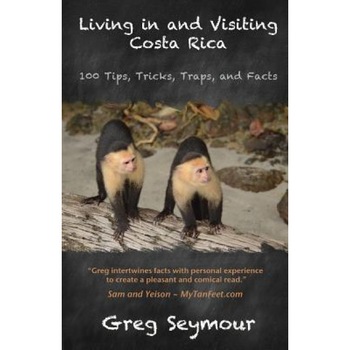 Living in and Visiting Costa Rica: 100 Tips, Tricks, Traps, and Facts, Greg Seymour (Author) Living in and Visiting Costa Rica: 100 Tips, Tricks, Traps, and Facts, Greg Seymour (Author)