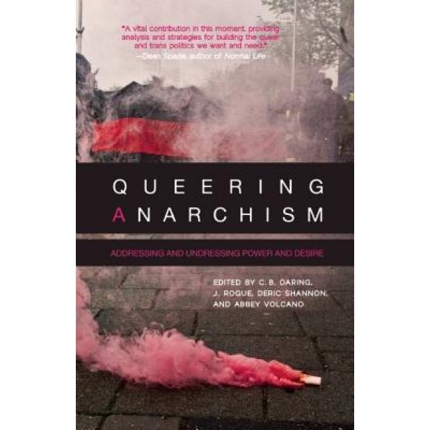 Queering Anarchism: Addressing and Undressing Power and Desire, C. B. Daring (Editor)