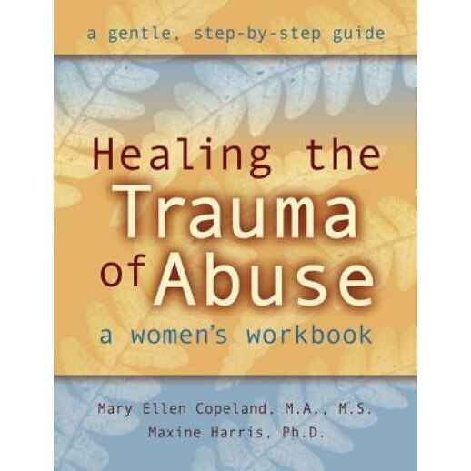 Healing the Trauma of Abuse: A Women's Workbook, Mary Ellen Copeland, Maxine Harris
