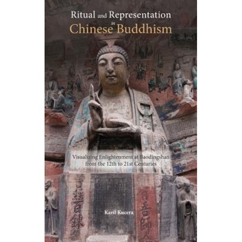 Ritual and Representation in Chinese Buddhism: Visualizing Enlightenment at Baodingshan from the 12th to 21st Centuries, Karil J. Kucera (Author) Ritual and Representation in Chinese Buddhism: Visualizing Enlightenment at Baodingshan from the 12th to 21st Centuries, Karil J. Kucera (Author)