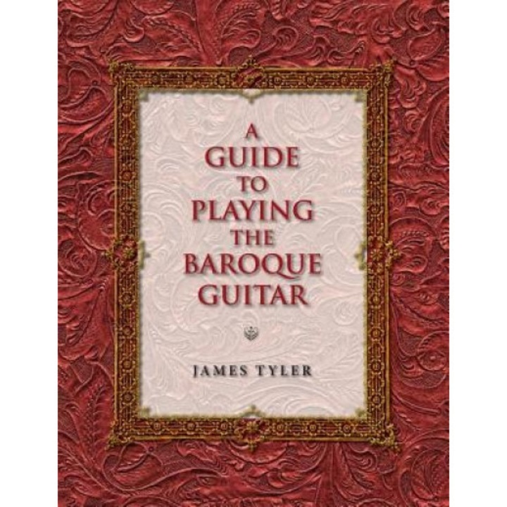 A Guide to Playing the Baroque Guitar, James Tyler