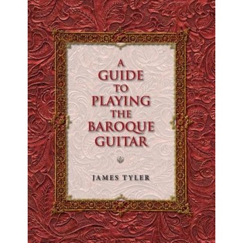 A Guide to Playing the Baroque Guitar, James Tyler A Guide to Playing the Baroque Guitar, James Tyler