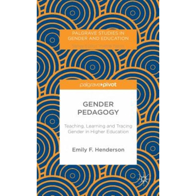 Gender Pedagogy: Teaching, Learning and Tracing Gender in Higher Education, Emily F. Henderson (Author)