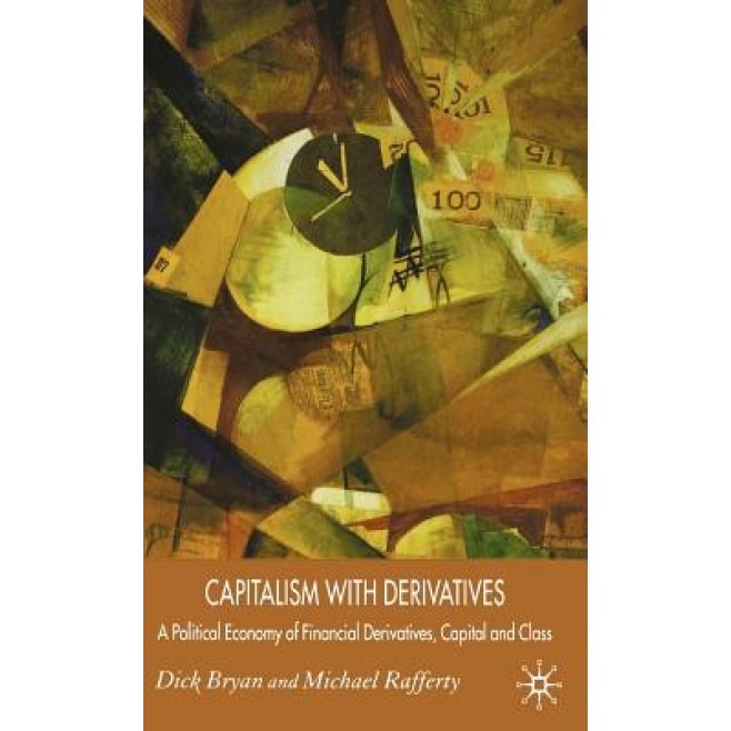 Capitalism with Derivatives: A Political Economy of Financial Derivatives, Capital and Class, Dick Bryan (Author)