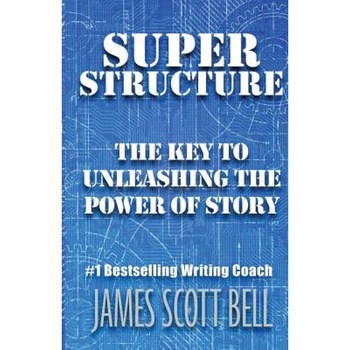 Super Structure: The Key to Unleashing the Power of Story, James Scott Bell (Author) Super Structure: The Key to Unleashing the Power of Story, James Scott Bell (Author)
